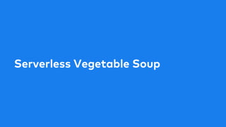Serverless Vegetable Soup
 