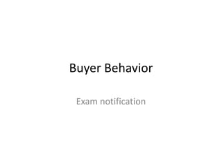 Buyer Behavior

 Exam notification
 