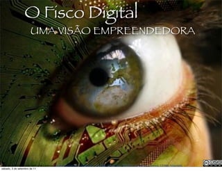 O Fisco Digital
                      UMA VISÃO EMPREENDEDORA




                                                                                                                                 prof. Roberto Dias Duarte
Esta obra foi licenciada com uma Licença Creative Commons - Atribuição - Uso Não-Comercial - Partilha nos Mesmos Termos 3.0 Não Adaptada.
sábado, 3 de setembro de 11
 