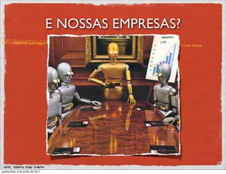 E NOSSAS EMPRESAS?




 prof. Roberto Dias Duarte
quarta-feira, 8 de junho de 2011
 