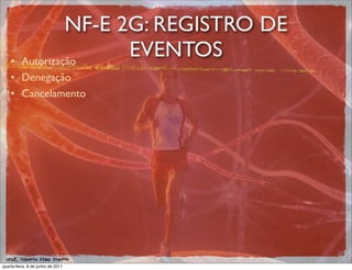 NF-E 2G: REGISTRO DE
    •     Autorização
                         EVENTOS
    • Denegação
    • Cancelamento




 prof. Roberto Dias Duarte
quarta-feira, 8 de junho de 2011
 