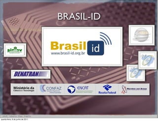 BRASIL-ID




 prof. Roberto Dias Duarte
quarta-feira, 8 de junho de 2011
 