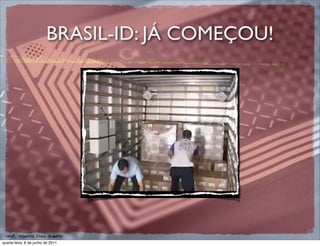 BRASIL-ID: JÁ COMEÇOU!




 prof. Roberto Dias Duarte
quarta-feira, 8 de junho de 2011
 