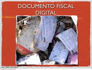 DOCUMENTO FISCAL
                                       DIGITAL




 prof. Roberto Dias Duarte
quarta-feira, 8 de junho de 2011
 