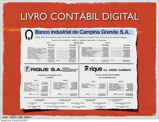 LIVRO CONTÁBIL DIGITAL




 prof. Roberto Dias Duarte
quarta-feira, 8 de junho de 2011
 
