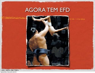 AGORA TEM EFD




 prof. Roberto Dias Duarte
quarta-feira, 8 de junho de 2011
 