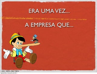 ERA UMA VEZ...

                                   A EMPRESA QUE...




 prof. Roberto Dias Duarte
quarta-feira, 8 de junho de 2011
 
