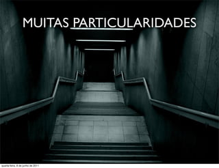 MUITAS PARTICULARIDADES




 prof. Roberto Dias Duarte
quarta-feira, 8 de junho de 2011
 