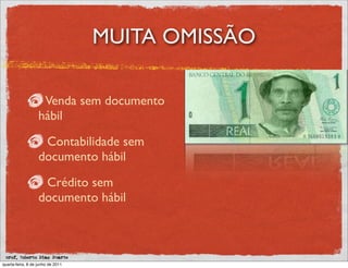 MUITA OMISSÃO

                    Venda sem documento
                   hábil

                    Contabilidade sem
                   documento hábil

                    Crédito sem
                   documento hábil



 prof. Roberto Dias Duarte
quarta-feira, 8 de junho de 2011
 