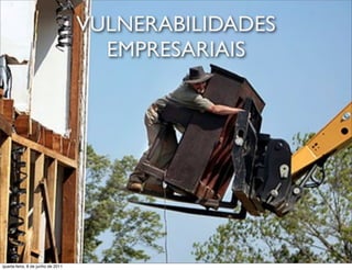 VULNERABILIDADES
                                     EMPRESARIAIS




 prof. Roberto Dias Duarte
quarta-feira, 8 de junho de 2011
 