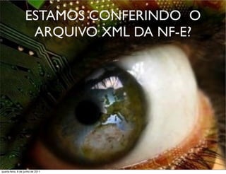 ESTAMOS CONFERINDO O
                    ARQUIVO XML DA NF-E?




 prof. Roberto Dias Duarte
quarta-feira, 8 de junho de 2011
 