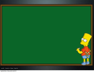 prof. Roberto Dias Duarte
 prof. Roberto Dias Duarte
quarta-feira, 8 de junho de 2011
 