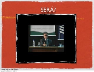 SERÁ?




          prof.
 prof. Roberto Dias Duarte
quarta-feira, 8 de junho de 2011
 