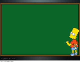 prof. Roberto Dias Duarte
 prof. Roberto Dias Duarte
quarta-feira, 8 de junho de 2011
 