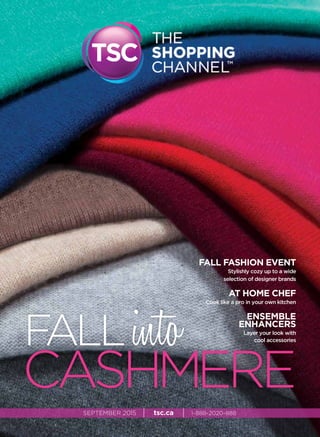 FALL FASHION EVENT
Stylishly cozy up to a wide
selection of designer brands
AT HOME CHEF
Cook like a pro in your own kitchen
ENSEMBLE
ENHANCERS
Layer your look with
cool accessories
SEPTEMBER 2015 | tsc.ca | 1-888-2020-888
FALLinto
CASHMERE
 