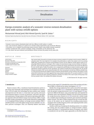 Exergo-economic analysis of a seawater reverse osmosis desalination
plant with various retroﬁt options
Muhammad Ahmad Jamil, Bilal Ahmed Qureshi, Syed M. Zubair ⁎
Mechanical Engineering Department, King Fahd University of Petroleum & Minerals, Dhahran 31261, Saudi Arabia
H I G H L I G H T S
• Seawater reverse osmosis desalination plant with four different retroﬁt options is studied.
• First- and second-law analyses are carried out to estimate energy requirements and second-law efﬁciency.
• The product cost is compared by performing exergo-economic analysis using reliable seawater properties.
• Analysis revealed that with a pressure exchanger, energy consumption can be reduced by 24%.
• It is also shown that post-treatment and distribution sections increase the product cost by about 20%.
a b s t r a c ta r t i c l e i n f o
Article history:
Received 5 May 2016
Received in revised form 22 September 2016
Accepted 28 September 2016
Available online 8 October 2016
The current study is focused on carrying out exergo-economic analysis of a seawater reverse osmosis (SWRO) de-
salination plant. The main objective is to compare the performance as well as the product cost of an existing
SWRO plant, including post-treatment and distribution sections, for four different retroﬁt options made by cou-
pling high-efﬁciency pressure exchangers (PXs) in place of conventional energy recovery turbines. For this pur-
pose, ﬁrst- and second-law analysis is carried out to estimate the energy requirements and second-law efﬁciency
for each retroﬁt option. Finally, the product cost is compared by performing an exergo-economic analysis using
appropriate seawater properties for the calculations. The analysis revealed that, by introducing a PX, the speciﬁc
energy consumption (SEC) can be reduced by about 24%; thus, increasing the second-law efﬁciency. Besides this,
it is also demonstrated that the addition of post-treatment and distribution sections enhances the product cost by
almost 20%. Furthermore, the study suggested that using a booster pump with a PX (as used in retroﬁt # 3) is best
suited for enhancing the plant capacity compared to retroﬁt # 4 in which a PX is used in place of the pump. It has
the least product water cost among all the options discussed.
© 2016 Elsevier B.V. All rights reserved.
Keywords:
Reverse osmosis
Seawater
Retroﬁt
Pressure exchanger
Exergo-economic analysis
1. Introduction
Reverse osmosis (RO), a membrane-based desalination system is
one of the most frequently used techniques for treatment of seawater.
From 1970 till today, this technology has been widely used, studied
and improved over the time [1]. It has lower start-up time, decreased
environmental impacts (in terms of emissions) and easier operation
and maintenance. Energy analysis of RO systems operating under differ-
ent capacities with and without energy recovery devices (ERDs) reveals
that their energy consumption can be greatly reduced by coupling ERDs
[2–6]. Coupling of Pelton turbines (as energy recovery turbines “ERTs”)
with RO systems is one of the oldest energy recovery methods [7,8]. Iso-
baric pressure exchangers (PXs) are relatively modern and better
devices in this regard [9]. A detailed discussion of the working and selec-
tion of ERDs is carried out by various investigators [10–15].
Besides this, exergy analysis has been used as one of the most impor-
tant tools by researchers [16,17] frequently to identify the components
with the greatest exergy destruction. Cerci [18] and Aljundi [19] ana-
lyzed two different RO plants using actual plant data and reported the
throttling valves and membrane modules to be the primary locations
for exergy destruction. Romero et al. [20] carried out a similar study
for a complete plant including pre-treatment, post-treatment and distri-
bution sections. The above studies proposed that the second-law efﬁ-
ciency of the plants can be improved by installing pump-motors
equipped with variable frequency drives and replacing throttle valves
on the brine stream with a PX.
Another useful way of analyzing the desalting systems is to combine
the exergy and cost analysis known as exergo-economic analysis.
Lozano and Valero [21] presented the theory of exergetic costs which
is considered to be one of the major approaches in this ﬁeld. Based on
Desalination 401 (2017) 88–98
⁎ Corresponding author.
E-mail address: smzubair@kfupm.edu.sa (S.M. Zubair).
http://dx.doi.org/10.1016/j.desal.2016.09.032
0011-9164/© 2016 Elsevier B.V. All rights reserved.
Contents lists available at ScienceDirect
Desalination
journal homepage: www.elsevier.com/locate/desal
 