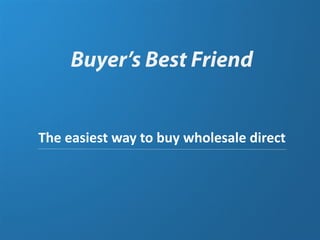 Buyer’s Best Friend


The easiest way to buy wholesale direct
 