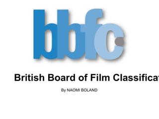 British Board of Film Classification By NAOMI BOLAND 