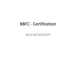 BBFC - Certification

   JACK MCGROARTY
 