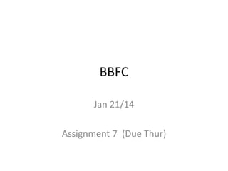 BBFC
Jan 21/14

Assignment 7 (Due Thur)

 