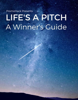 LIFE'S A PITCH
A Winner's Guide
PromoHack Presents
 