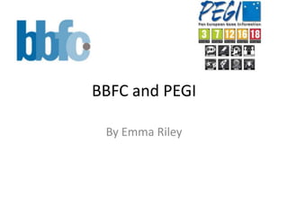 BBFC and PEGI

 By Emma Riley
 