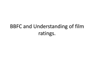 BBFC and Understanding of film
ratings.
 