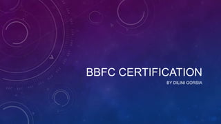 BBFC CERTIFICATION
BY DILINI GORSIA
 