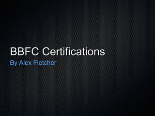 BBFC Certifications
By Alex Fletcher
 
