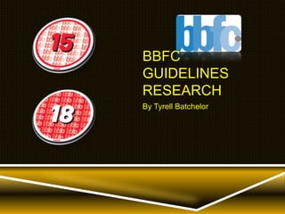 BBFC
GUIDELINES
RESEARCH
By Tyrell Batchelor

 