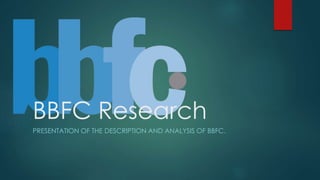 BBFC Research
PRESENTATION OF THE DESCRIPTION AND ANALYSIS OF BBFC.
 