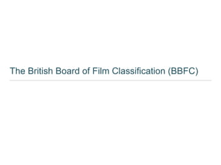 The British Board of Film Classification (BBFC)
 