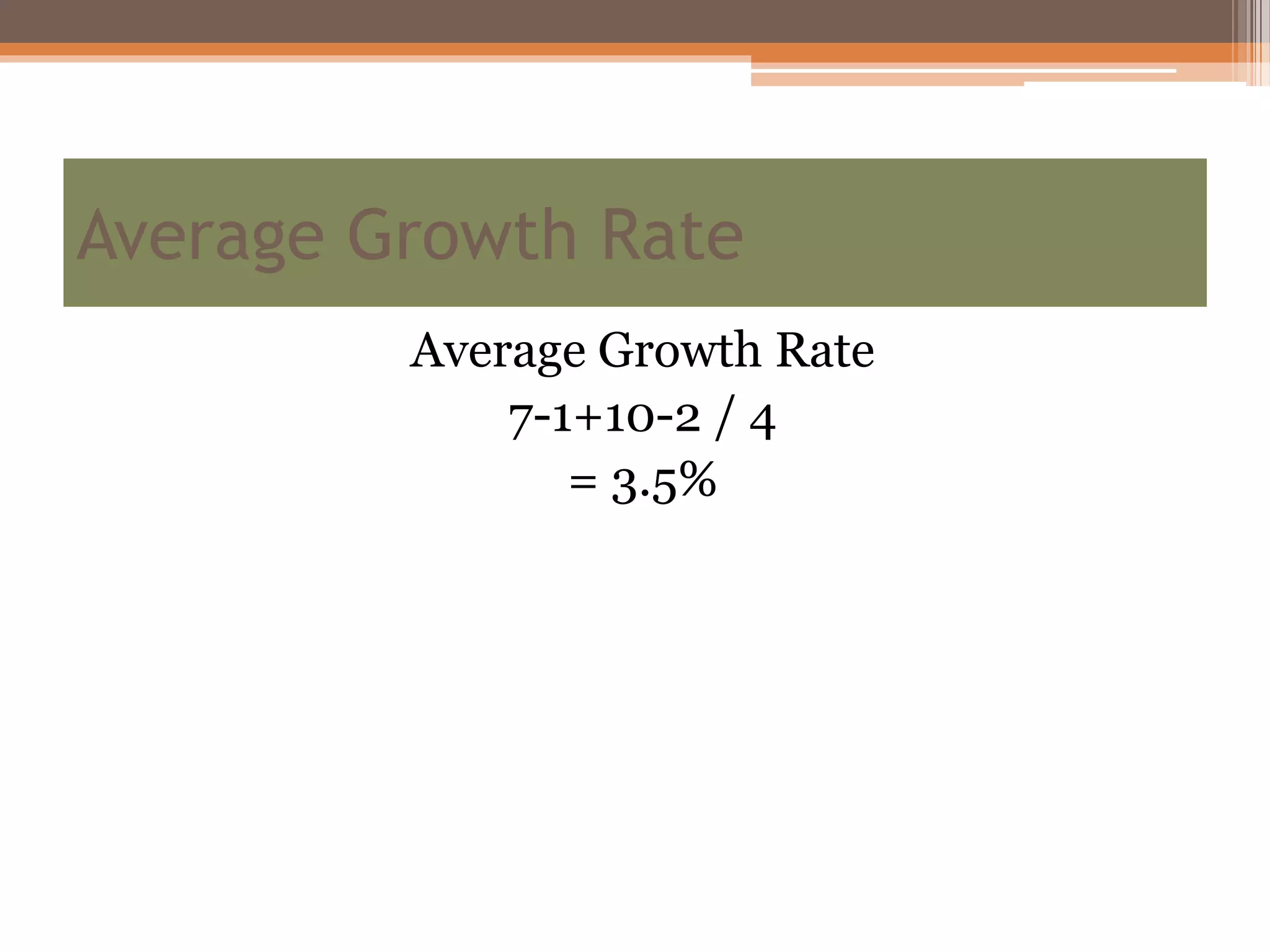 Average Growth Rate
7-1+10-2 / 4
= 3.5%
Average Growth Rate
 