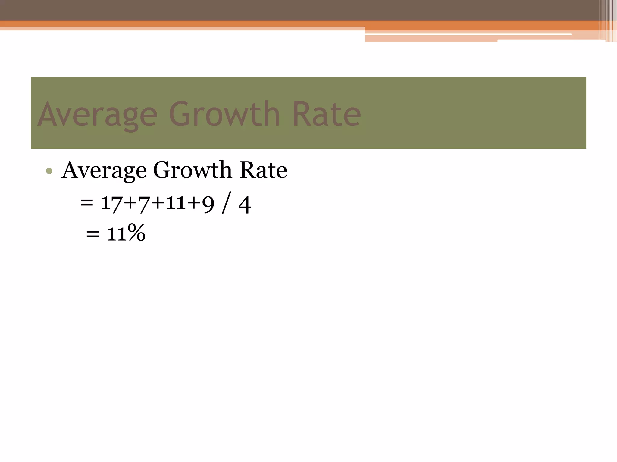 • Average Growth Rate
= 17+7+11+9 / 4
= 11%
Average Growth Rate
 