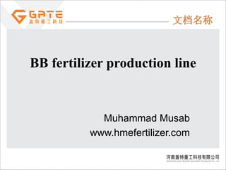 BB fertilizer production line
Muhammad Musab
www.hmefertilizer.com
 