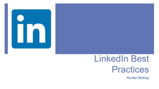 LinkedIn Best
Practices
Hunter McKay
 