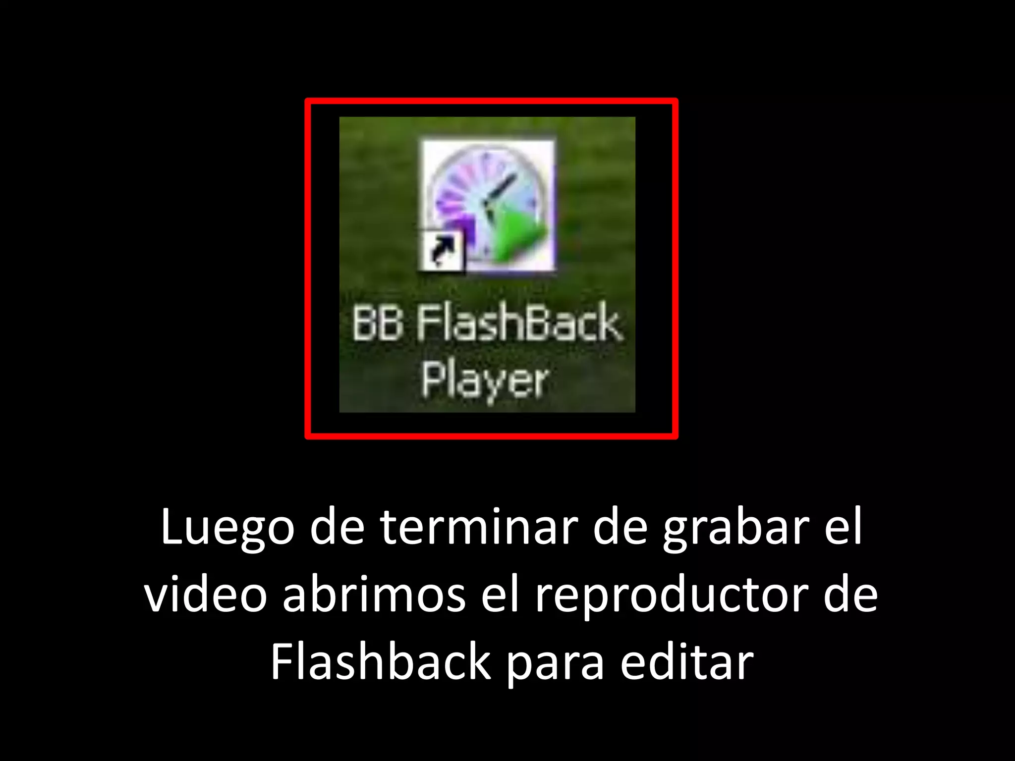 Luego de terminar de grabar el video abrimos el reproductor de Flashback para editar 