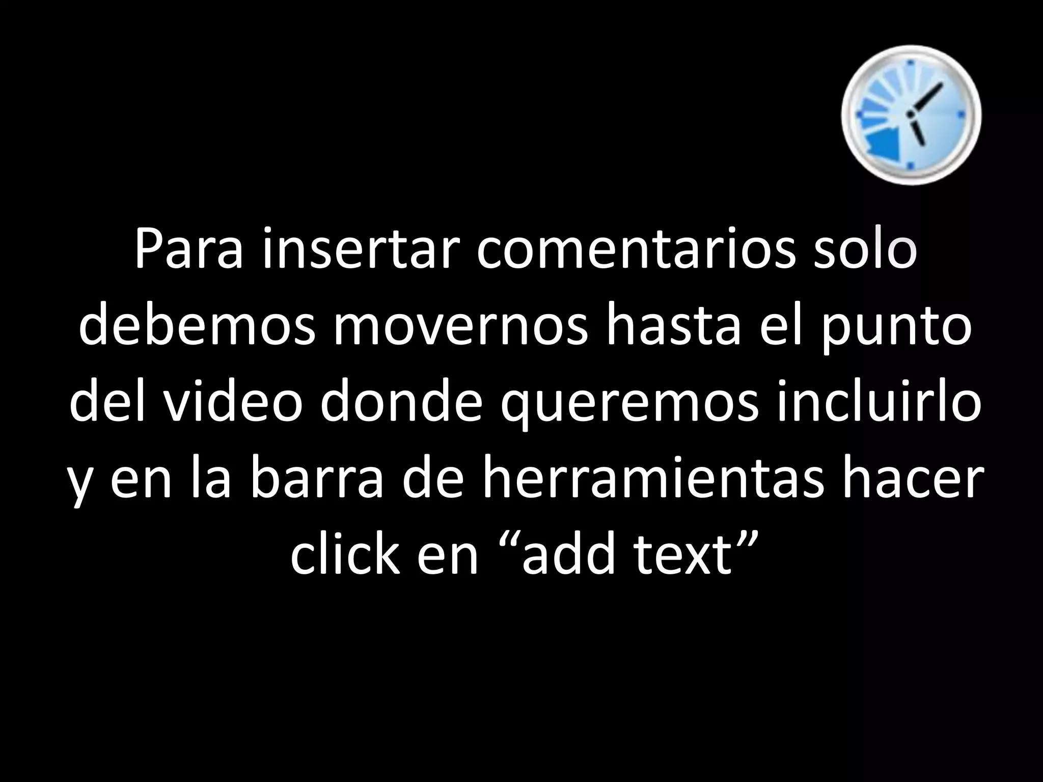 Para insertar comentarios solo debemos movernos hasta el punto del video donde queremos incluirlo y en la barra de herramientas hacer click en “addtext”
