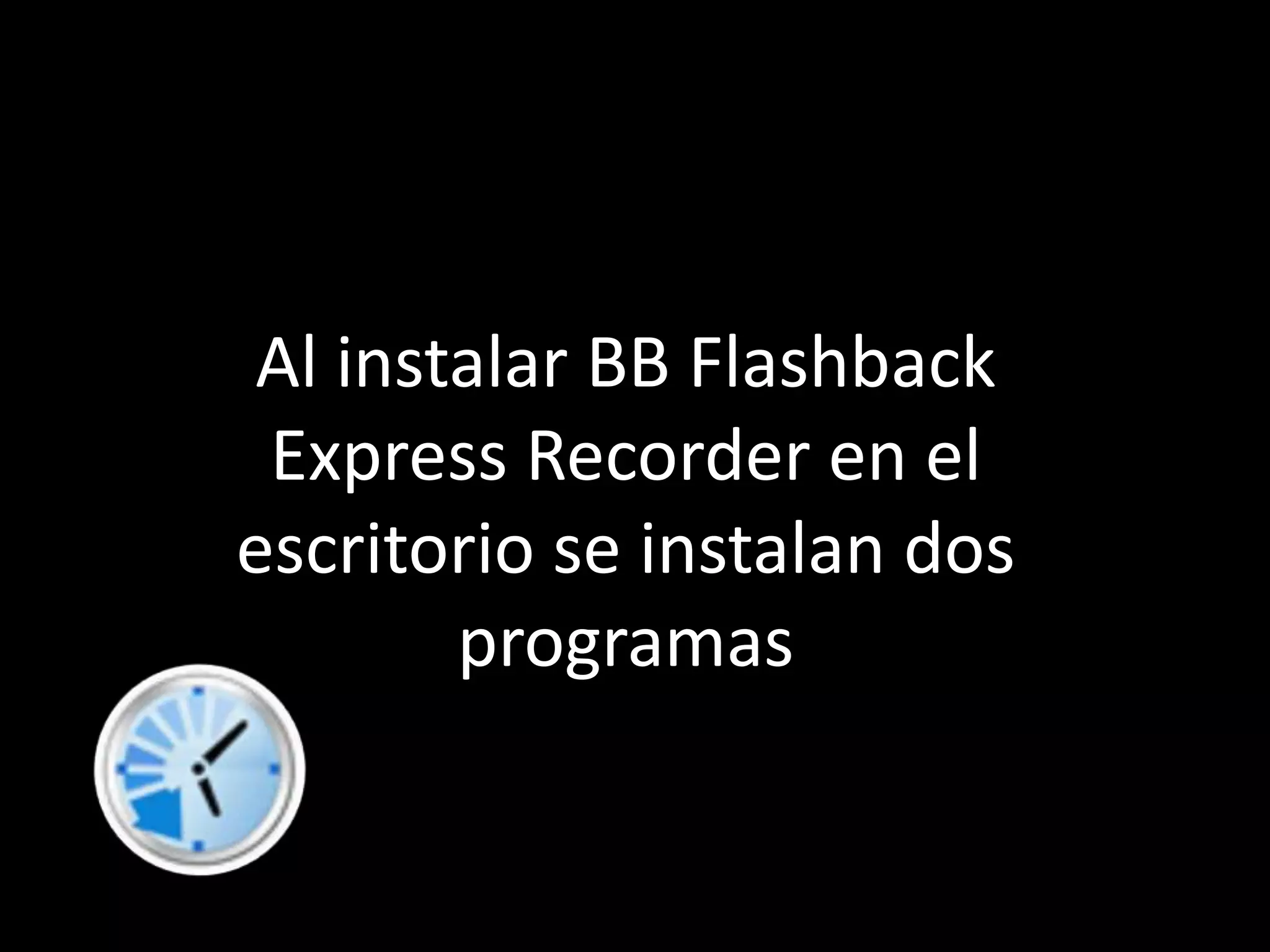 Al instalar BB Flashback Express Recorder en el escritorio se instalan dos programas