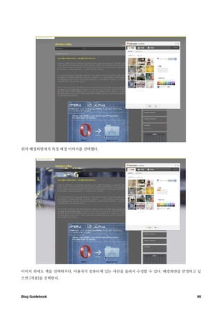 위의 배경화면에서 특정 배경 이미지를 선택했다.




이미지 외에도 색을 선택하거나, 이용자의 컴퓨터에 있는 사진을 올려서 수정할 수 있다. 배경화면을 반영하고 싶
으면 [적용]을 선택한다.



Blog Guidebook
                                            69
 