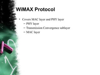WiMAX Protocol
• Covers MAC layer and PHY layer
– PHY layer
– Transmission Convergence sublayer
– MAC layer
 