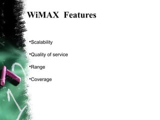 WiMAX Features
•Scalability
•Quality of service
•Range
•Coverage
 