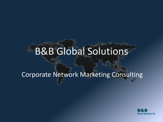 B&B Global Solutions

Corporate Network Marketing Consulting
 