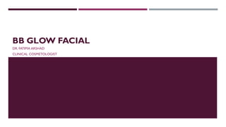 BB GLOW FACIAL
DR. FATIMA ARSHAD
CLINICAL COSMETOLOGIST
 
