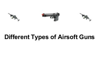 Different Types of Airsoft Guns
 
