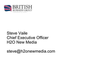 Steve Vaile Chief Executive Officer  H2O New Media  steve@h2onewmedia.com  