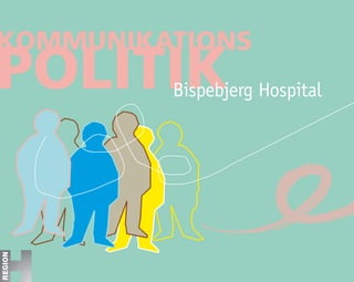 kommunikations
politik                   Bispebjerg Hospital




        ‡   B   i s p e   B   j e r g   H   o s p i t a l      k o m m u n i k a t i o n s p o l i t i k   2 0 0 5
 