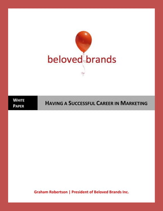 Graham Robertson | President of Beloved Brands Inc.
WHITE
PAPER
HELPING YOUR TEAM HAVE A SUCCESSFUL
CAREER IN MARKETING
 
