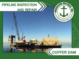 PIPELINE INSPECTION
AND REPAIR
COFFER DAM
 