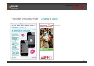 Facebook Deals Bewerben – Douglas & Esprit

                                             •  Nutzern den genauen
                                                Ablauf erklären
                                                (Douglas)
                                             •  Optional Profilbild für
                                                Präsentation des
                                                Deals nutzen (Esprit)




                                                                      29
 